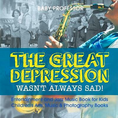 预订 The Great Depression Wasn’t Always Sad! Entertainment and Jazz Music Book for Kids - Children’s Arts, Music & Pho