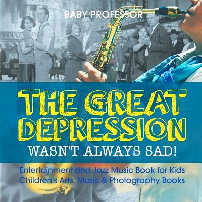 预订 The Great Depression Wasn’t Always Sad! Entertainment and Jazz Music Book for Kids - Children’s Arts, Music & Pho