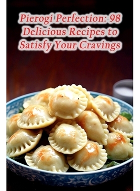 预订 Pierogi Perfection: 98 Delicious Recipes to Satisfy Your Cravings: 9798861063555