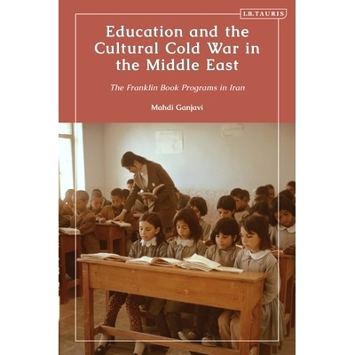 预订 Education and the Cultural Cold War in the Middle East: The Franklin Book Programs in Iran 中东的教育与文化冷战: 97