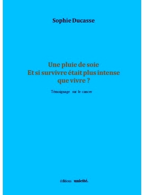 预订 Une pluie de soie : et si survivre était plus intense que vivre ? : témoignage sur le cancer 丝绸之雨：如果生存比