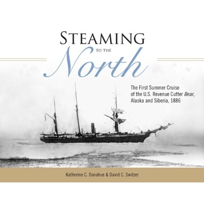 预订 Steaming to the North: The First Summer Cruise of the U.S. Revenue Cutter Bear, Alaska and Siberia, 1886: 978160223