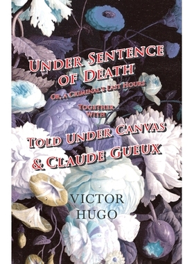 预订 Under Sentence of Death - Or, a Criminal’s Last Hours - Together with - Told Under Canvas and Claude Gueux: 978147