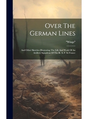 预订 Over The German Lines: And Other Sketches Illustrating The Life And Work Of An Artillery Squadron Of The R. A. F. I