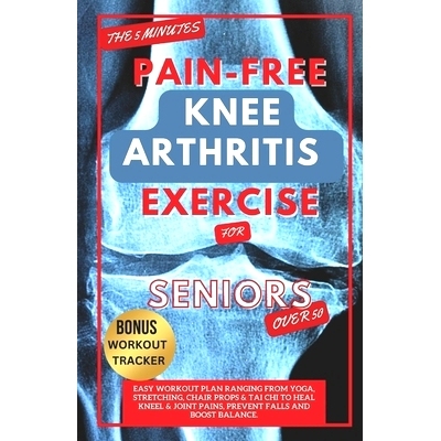 预订 The 5 Minute Pain-Free Knee Arthritis Exercise for Seniors Over 50: Easy Workout Plan Ranging From Yoga, Stretching