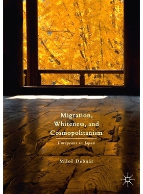 预订 Migration, Whiteness, and Cosmopolitanism: Europeans in Japan: 9781349720040
