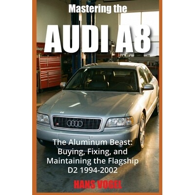 预订 Mastering the Audi A8: The Aluminum Beast: Buying, Fixing, and Maintaining the Flagship D2 1994-2002 9798277925744