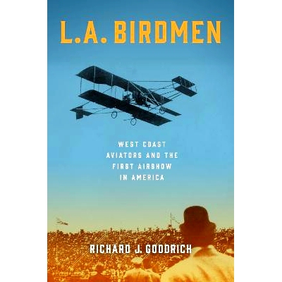 预订 L.A. Birdmen: West Coast Aviators and the First Airshow in America L. A.观鸟人：西海岸飞行员和美国*次航展: 97814930