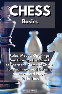 【预订】CHESS Basics: Rules, Moves, Openings and Closings Explained to Learn the Game of Chess 9781914164507