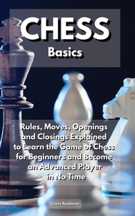 Openings Game 预订 and Moves Basics the Closings Chess Rules Learn CHESS 9781914164507 Explained