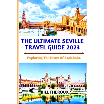 预订 The Ultimate Seville Travel Guide 2023: Exploring The Heart Of Andalusia.: 9798857745861