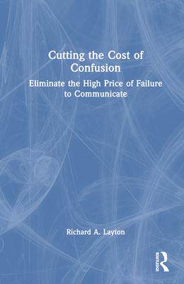 [预订]Cutting the Cost of Confusion: Eliminate the High Price of Failure to Communicate 9781032293288