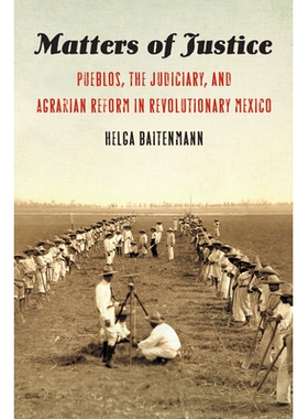 预订 Matters of Justice: Pueblos, the Judiciary, and Agrarian Reform in Revolutionary Mexico 司法事项：墨西哥*时期的平民