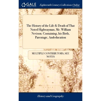 预订 The History of the Life & Death of That Noted Highwayman, Mr. William Nevison. Containing, his Birth, Parentage, An