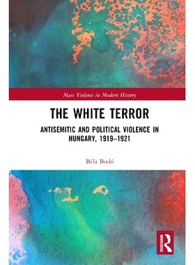 预订 The White Terror: Antisemitic and Political Violence in Hungary, 1919-1921 白色恐怖：匈牙利的反犹太和政治暴力，1919