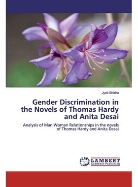 预订 Gender Discrimination in the Novels of Thomas Hardy and Anita Desai: Analysis of Man Woman Relationships in the nov