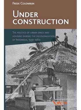 预订 Under Construction: The Politics of Urban Space and Housing during the Decolonization of Indonesia, 1930-1960 施工