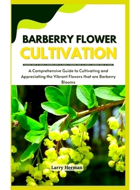 预订 Barberry Flower Cultivation: A Comprehensive Guide to Cultivating and Appreciating the Vibrant Flowers that are Bar