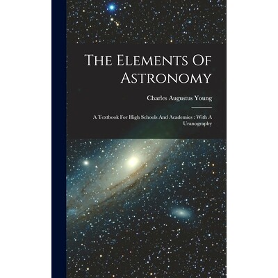 预订 The Elements Of Astronomy: A Textbook For High Schools And Academies: With A Uranography: 9781016444743