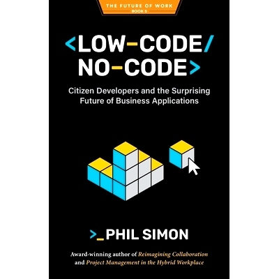 预订 Low-Code/No-Code: Citizen Developers and the Surprising Future of Business Applications