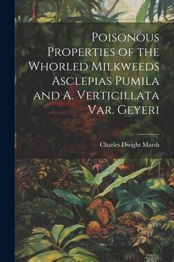 [预订]Poisonous Properties of the Whorled Milkweeds Asclepias Pumila and A. Verticillata var. Geyeri 9781021152305