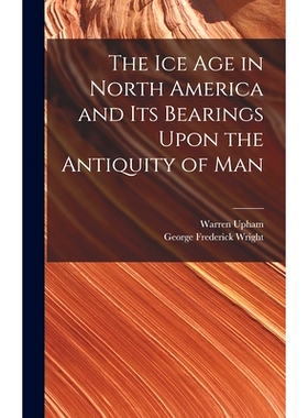 预订 The Ice Age in North America and Its Bearings Upon the Antiquity of Man: 9781016487863
