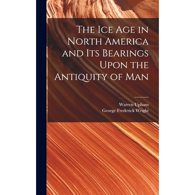 预订 The Ice Age in North America and Its Bearings Upon the Antiquity of Man: 9781016487863