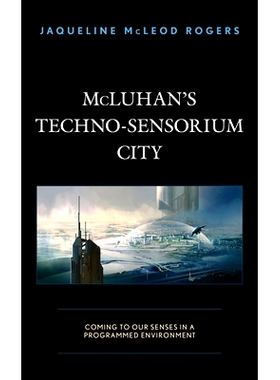 预订 McLuhan’s Techno-Sensorium City: Coming to Our Senses in a Programmed Environment 麦克卢汉的科技感城市：在程序化的