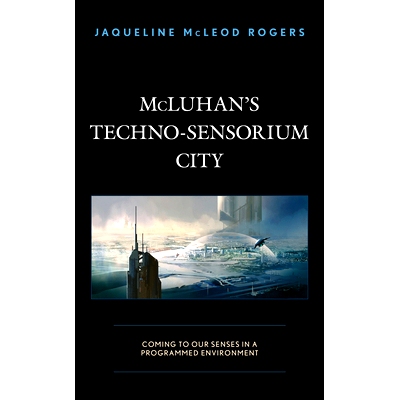 预订 McLuhan’s Techno-Sensorium City: Coming to Our Senses in a Programmed Environment 麦克卢汉的科技感城市：在程序化的