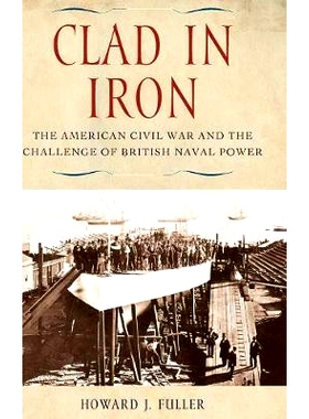预订 Clad in Iron: The American Civil War and the Challenge of British Naval Power 蒙着铁：美国内战与英国海军实力的挑战: