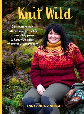 预订 Knit Wild: 21 Sweaters with Nature-Inspired Motifs in Insulating Yarns to Keep You Warm Wherever You May Roam: 9780