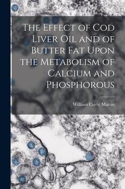 [预订]The Effect of cod Liver oil and of Butter fat Upon the Metabolism of Calcium and Phosphorous 9781016854979