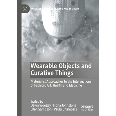 预订 Wearable Objects and Curative Things: Materialist Approaches to the Intersections of Fashion, Art, Health and Medic