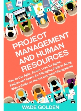 预订 Project Management and Human Resources: How to Use Agile, Scrum, Lean Six Sigma, Kanban and Kaizen for Managing Pro