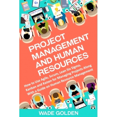 预订 Project Management and Human Resources: How to Use Agile, Scrum, Lean Six Sigma, Kanban and Kaizen for Managing Pro