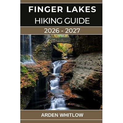 预订 Finger Lakes Hiking Guide 2026 - 2027: Your Complete Guide to Waterfalls, Gorges, Lakes, and Scenic Trails Across U