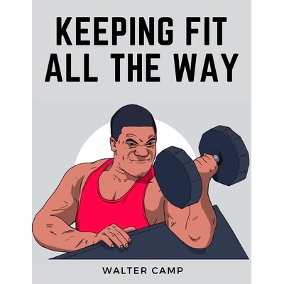 预订 Keeping Fit All the Way: How to Obtain and Maintain Health, Strength and Efficiency
