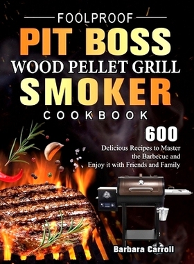 预订 Foolproof Pit Boss Wood Pellet Grill and Smoker Cookbook: 600 Delicious Recipes to Master the Barbecue and Enjoy it