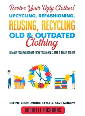 预订 Revive Your Ugly Clothes! Upcycling, Refashioning, Reusing, Recycling Old & Outdated Clothing: Remake Your Wardrobe