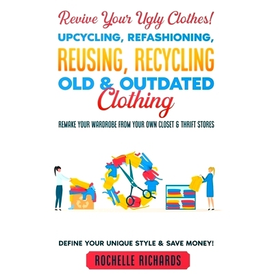 预订 Revive Your Ugly Clothes! Upcycling, Refashioning, Reusing, Recycling Old & Outdated Clothing: Remake Your Wardrobe