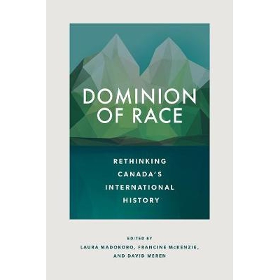 预订 Dominion of Race: Rethinking Canada’s International History 种族统治：重新思考加拿大的国际历史: 9780774834438