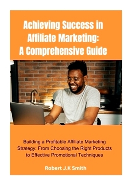 预订 Achieving Success in Affiliate Marketing: A Comprehensive Guide: Building a Profitable Affiliate Marketing Strategy