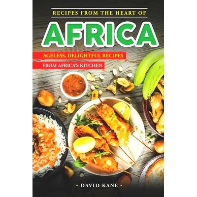 预订 Recipes From The Heart of Africa: Ageless, Delightful Recipes from Africa’s Kitchen: 9798850321659