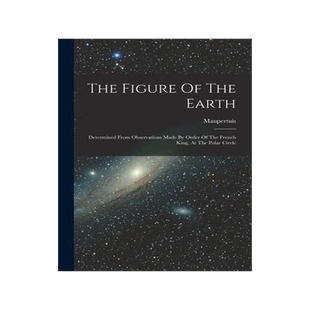 [预订]The Figure Of The Earth: Determined From Observations Made By Order Of The French King, At The Polar 9781018629186