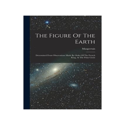 [预订]The Figure Of The Earth: Determined From Observations Made By Order Of The French King, At The Polar 9781018629186