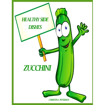 预订 Healthy Side Dishes: Zucchini: 59 Recipes, Information, Frittatas, Pickles, Relish, Hot Out of the Oven, Salads, Ho