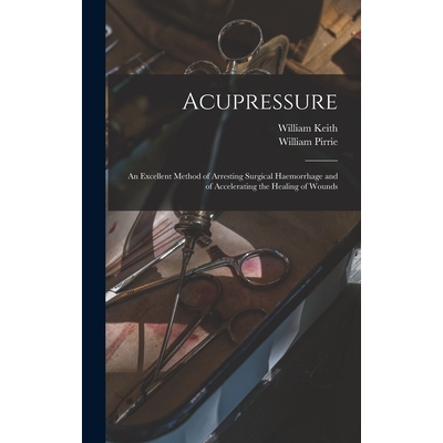 预订 Acupressure: An Excellent Method of Arresting Surgical Haemorrhage and of Accelerating the Healing of Wounds 978101