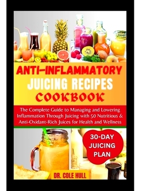 预订 Anti-Inflammatory Juicing Recipes Cookbook: The Complete Guide to Managing and Lowering Inflammation Through Juicin