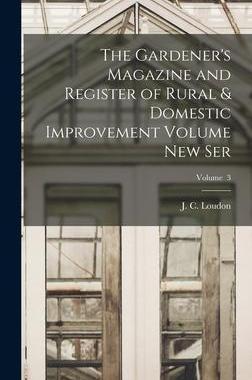 [预订]The Gardener’s Magazine and Register of Rural & Domestic Improvement Volume new Ser; Volume 3 9781017464535