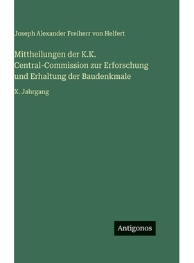 预订 Mittheilungen der K.K. Central-Commission zur Erforschung und Erhaltung der Baudenkmale: X. Jahrgang: 9783386337038